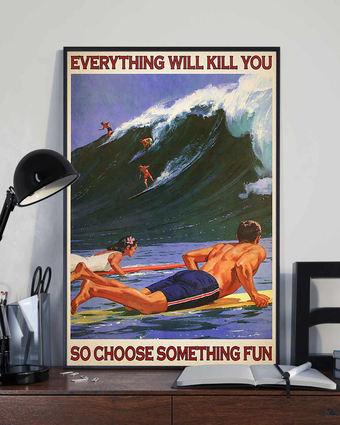 SURFING EVERYTHING WILL KILL YOU SO CHOOSE SOMETHING FUN POSTER