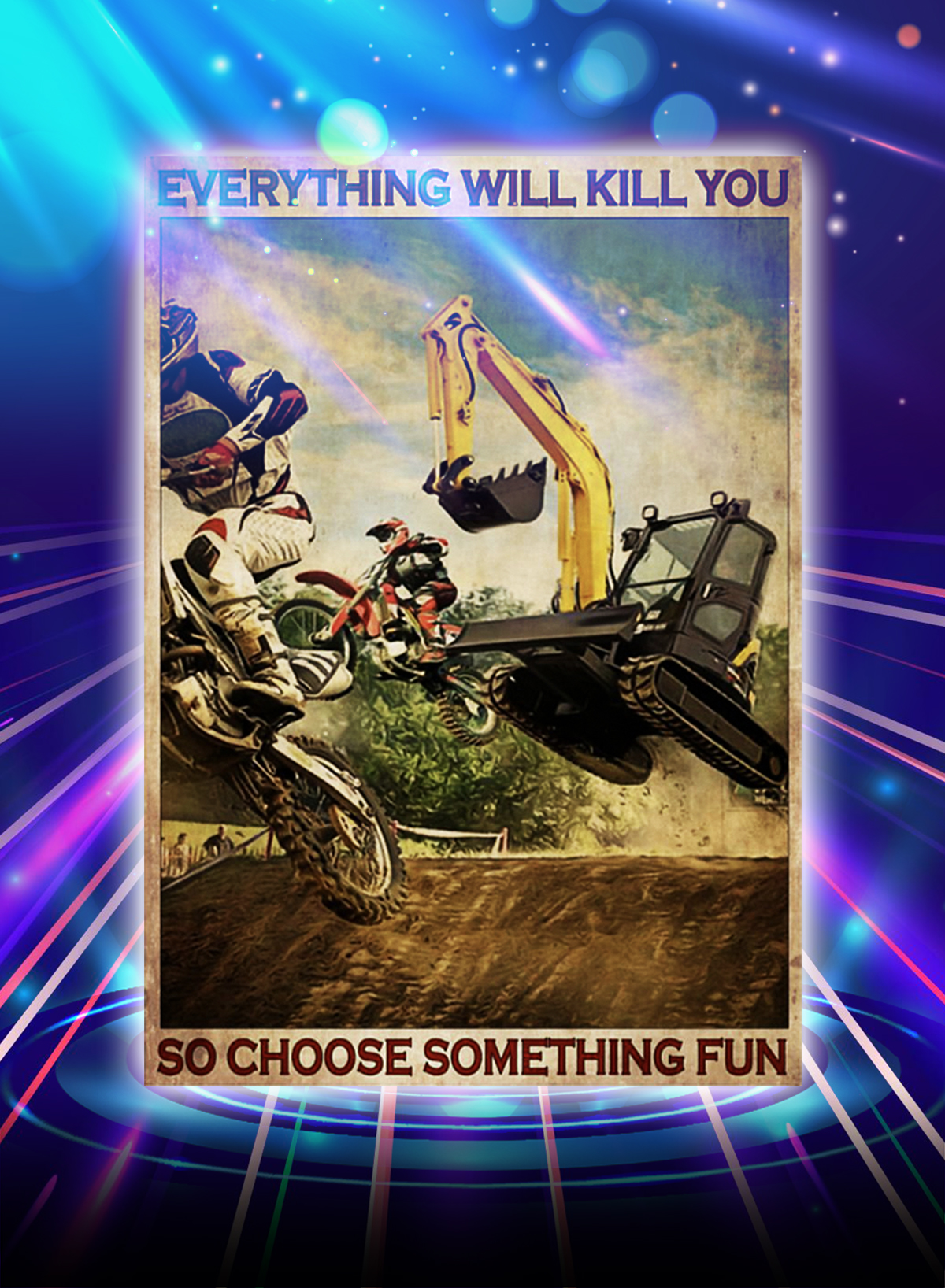 Motocross and excavator everything will kill you so choose something fun poster - A1