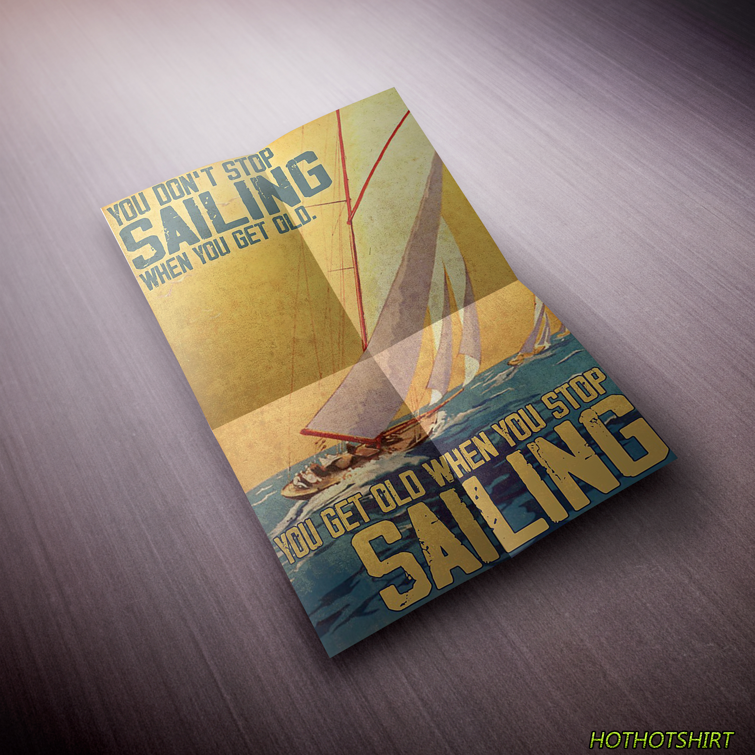 You don't stop sailing when you get old you get old when you stop sailing poster