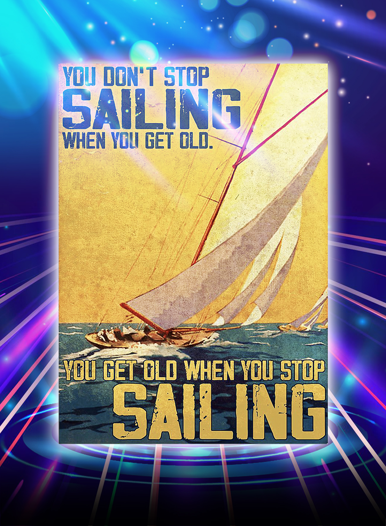 You don't stop sailing when you get old you get old when you stop sailing poster - A1