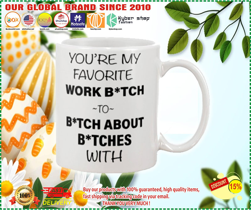 You're my favorite work bitch to bitch about bitch with mug – LIMITED EDITION 3