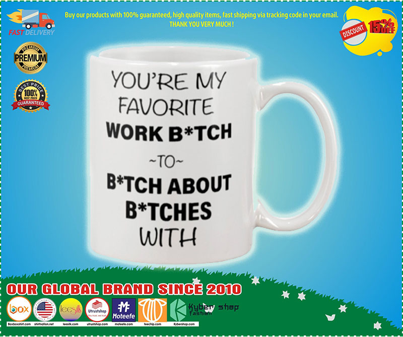 You're my favorite work bitch to bitch about bitch with mug – LIMITED EDITION 2