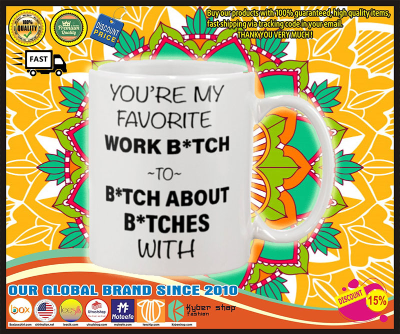 You're my favorite work bitch to bitch about bitch with mug – LIMITED EDITION 1
