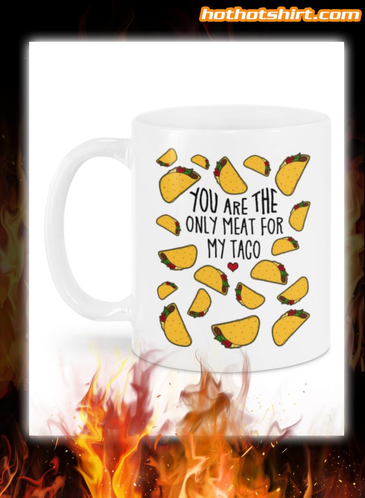 You are the only meat for my taco mug