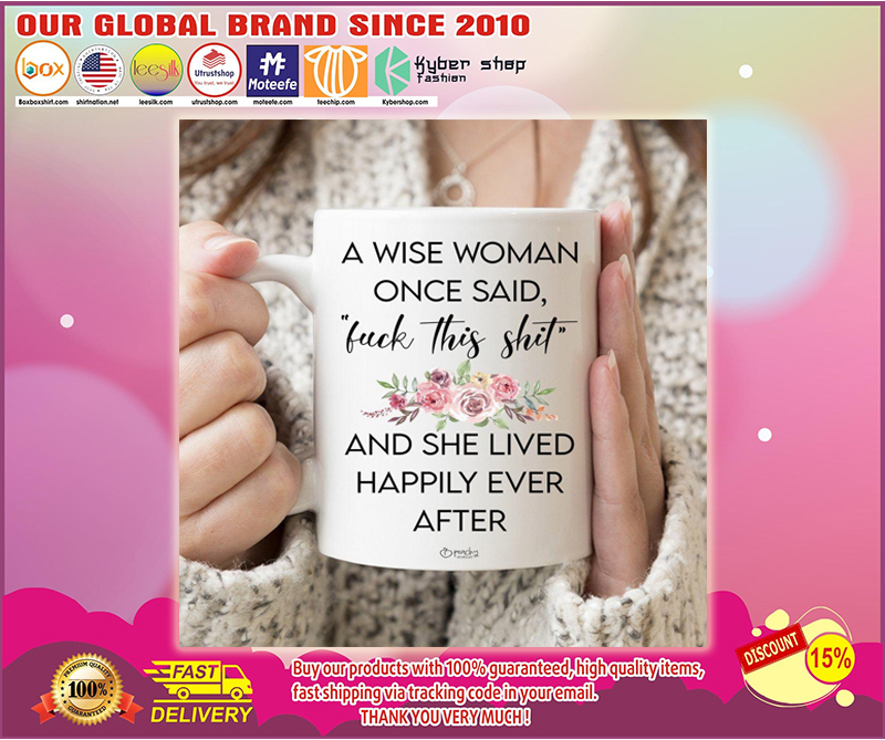 A Wise Woman Once Said Fuck This Shit And She Lived Happily Ever After mug - BBS 2
