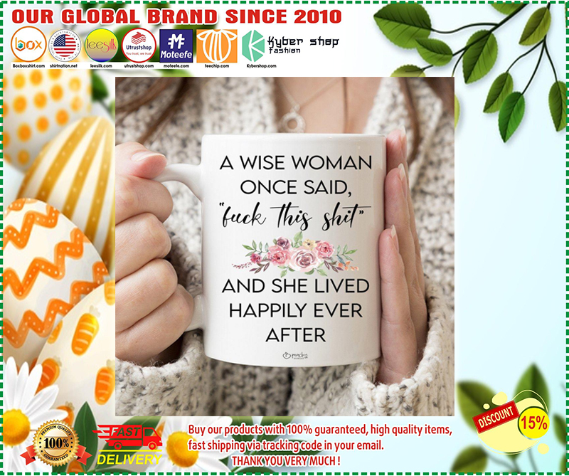 A Wise Woman Once Said Fuck This Shit And She Lived Happily Ever After mug - BBS 1