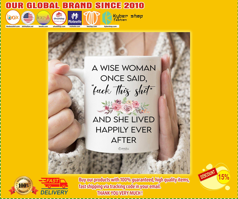 A Wise Woman Once Said Fuck This Shit And She Lived Happily Ever After mug – BBS