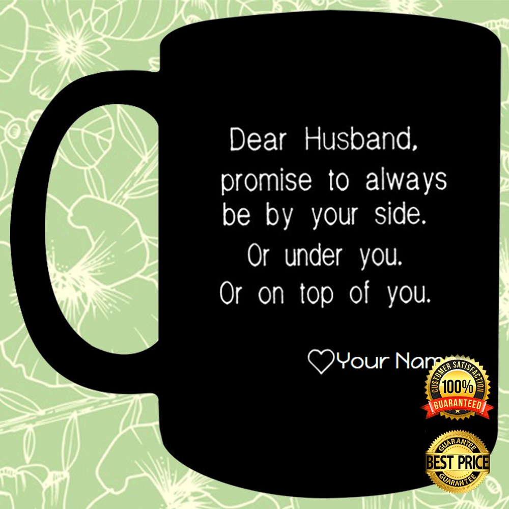 Personalized dear husband promise to always be your side or under you or on top of you mug