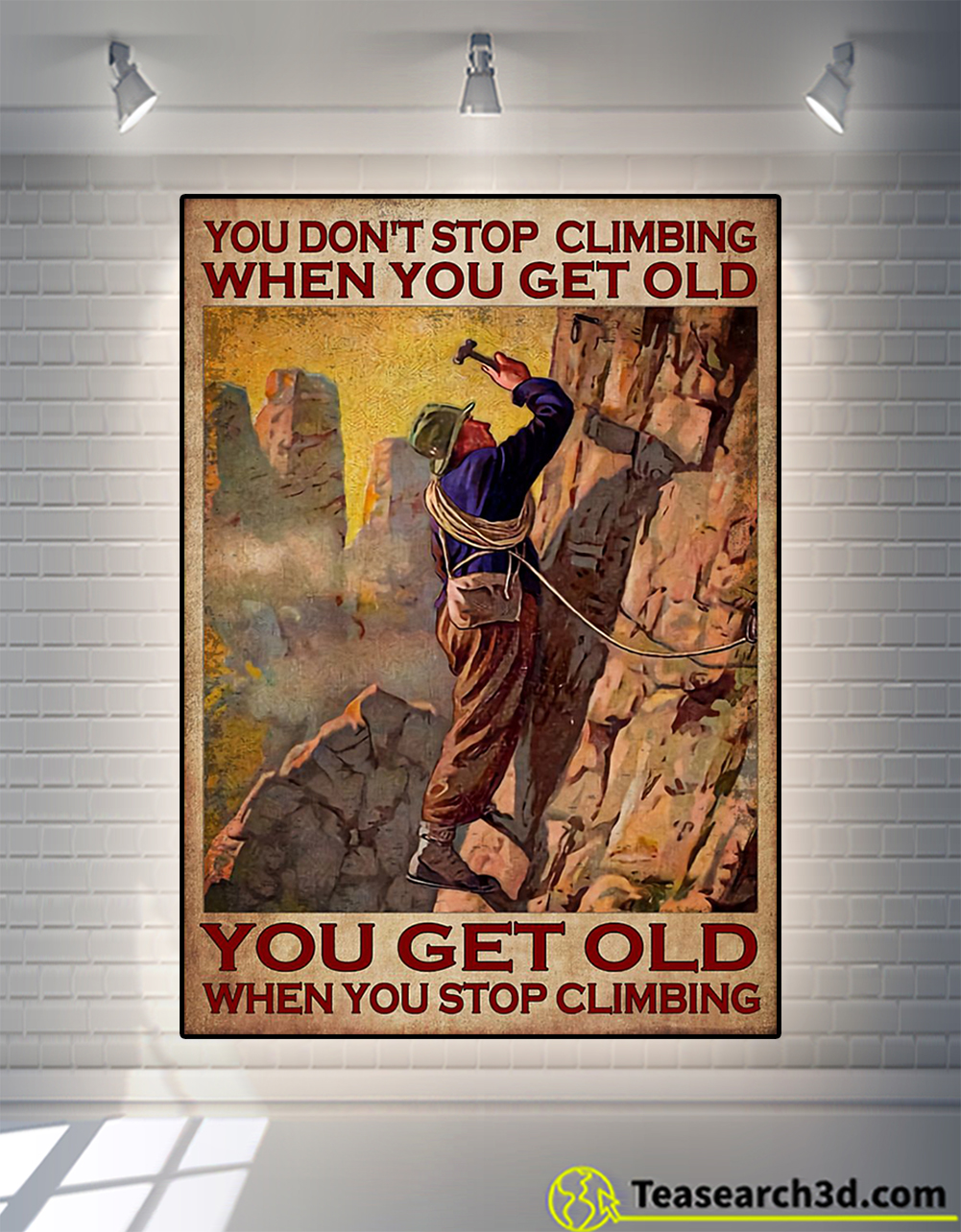 You don’t stop climbing when you get old you get old when you stop climbing poster