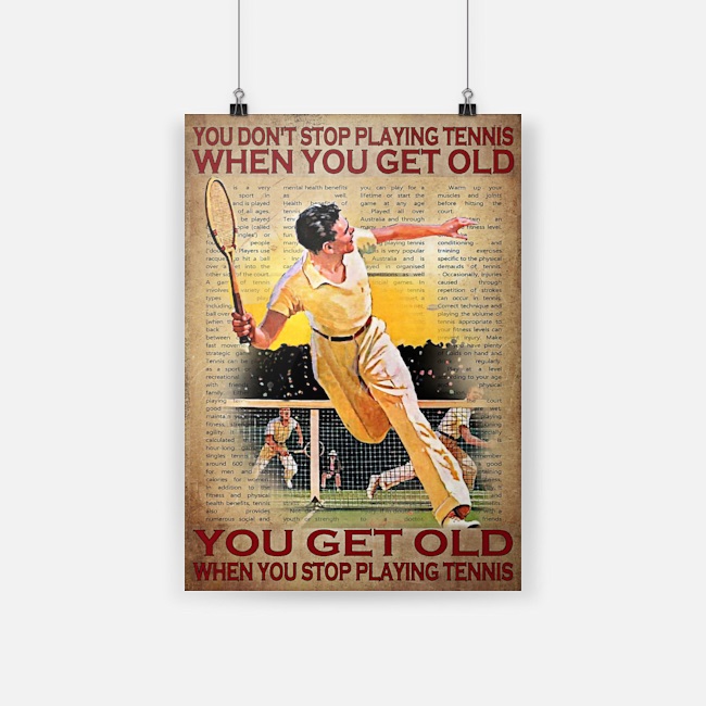 You don’t stop playing tennis when you get old you get old when you stop playing tennis poster