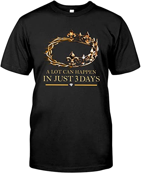 A Lot Can Happen in Just 3 Days Shirt