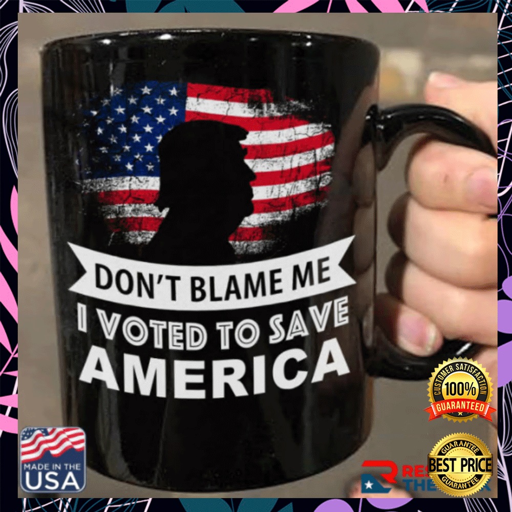 Don't blame me i vote to save America mug1
