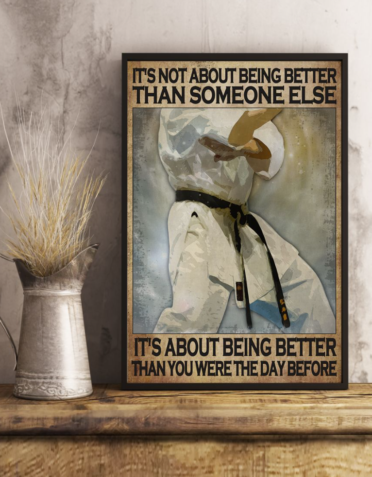 Karate It's Not About Being Better Than Someone Else It's About Being Better Than You Were The Day Before Poster 4
