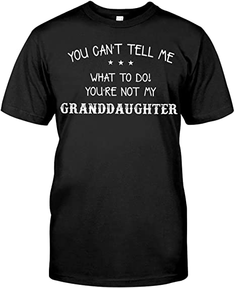 You Can’t Tell Me What to Do You’re Not My Granddaughter Shirt