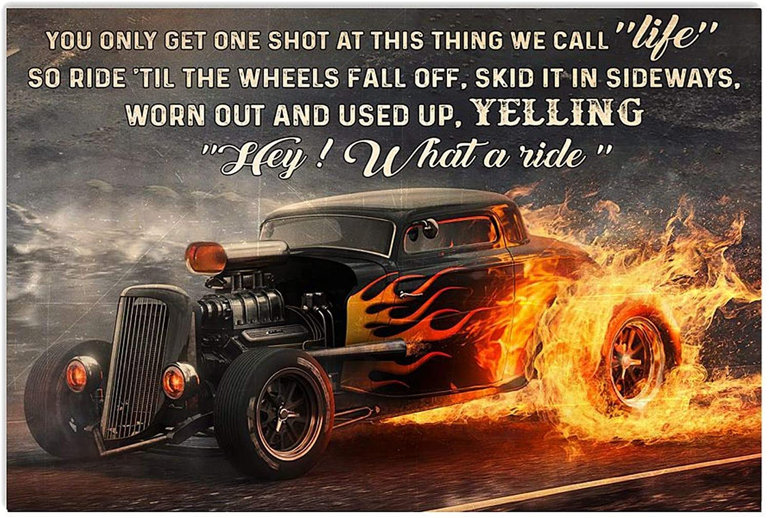 You Only Get One Shot at This Thing We Call Life So Ride Til The Wheels Fall of Skid It in Sideways Worn Out and Used Up Hot Rod Poster