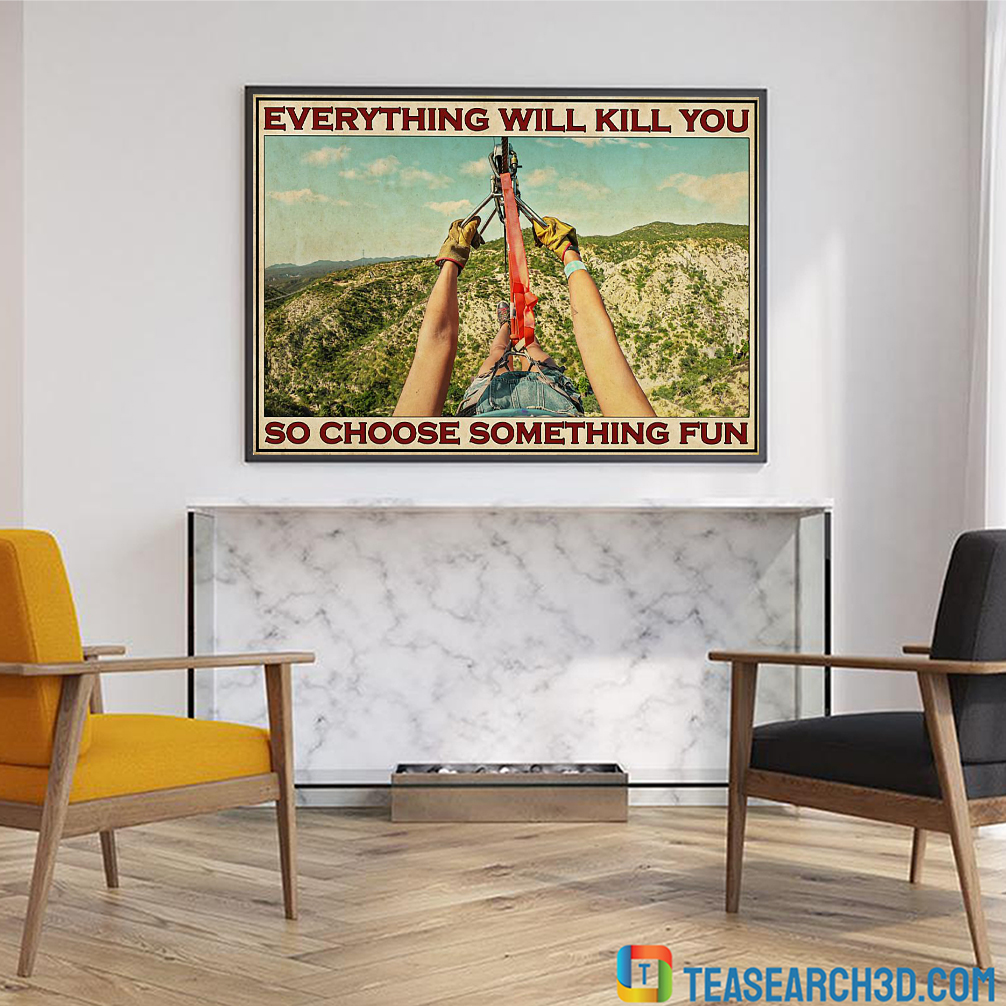 Zip line every thing will kill you so choose something fun poster