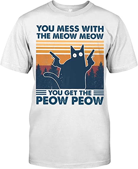 You Mess with The Meow Meow You Get The Peow Peow Shirt