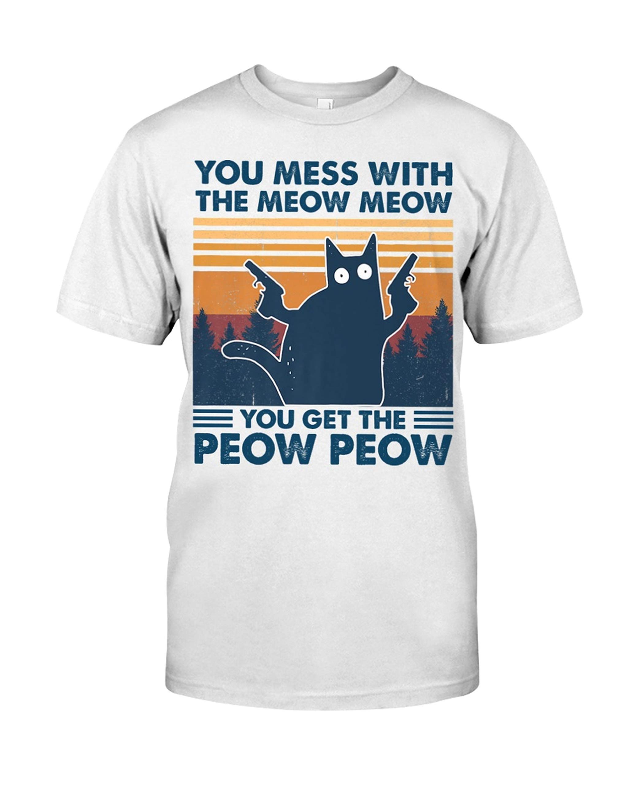 You Mess with The Meow Meow You Get The Peow Peow Shirt