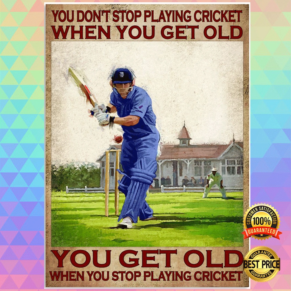 YOU DON’T STOP PLAYING CRICKET WHEN YOU GET OLD YOU GET OLD WHEN YOU STOP PLAYING CRICKET POSTER