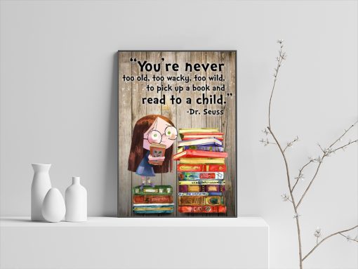 You're never too old, too wacky, too wild, to pick up a book and read to a child poster