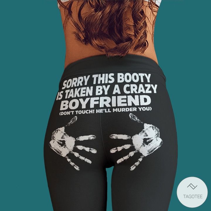 Sorry this booty is taken by a crazy boyfriend leggings