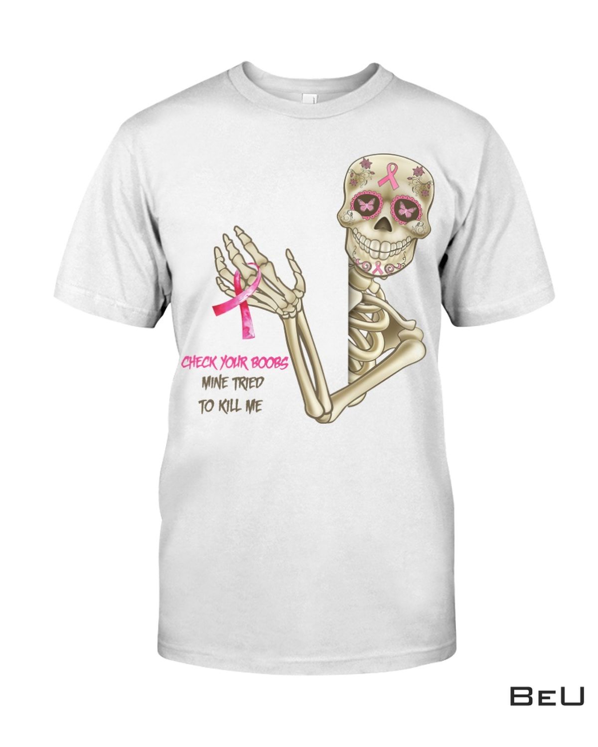 Breast Cancer Awareness Skeleton Check Your Boobs Mine Tried To Kill Me Shirt