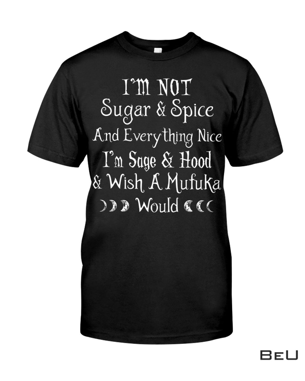I Am Not Sugar And Spice And Everything Nice Shirt