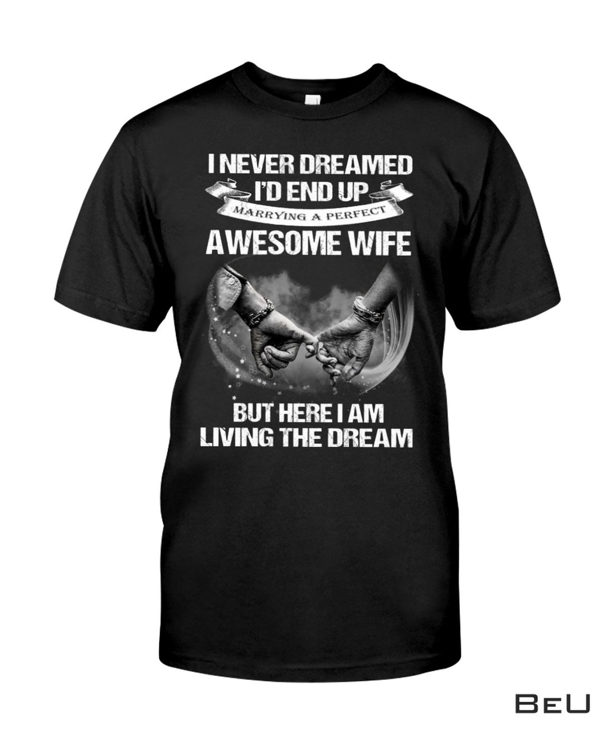 I Never Dreamed I'd End Up Awesome Wife But Here I Am Living The Dream Shirt