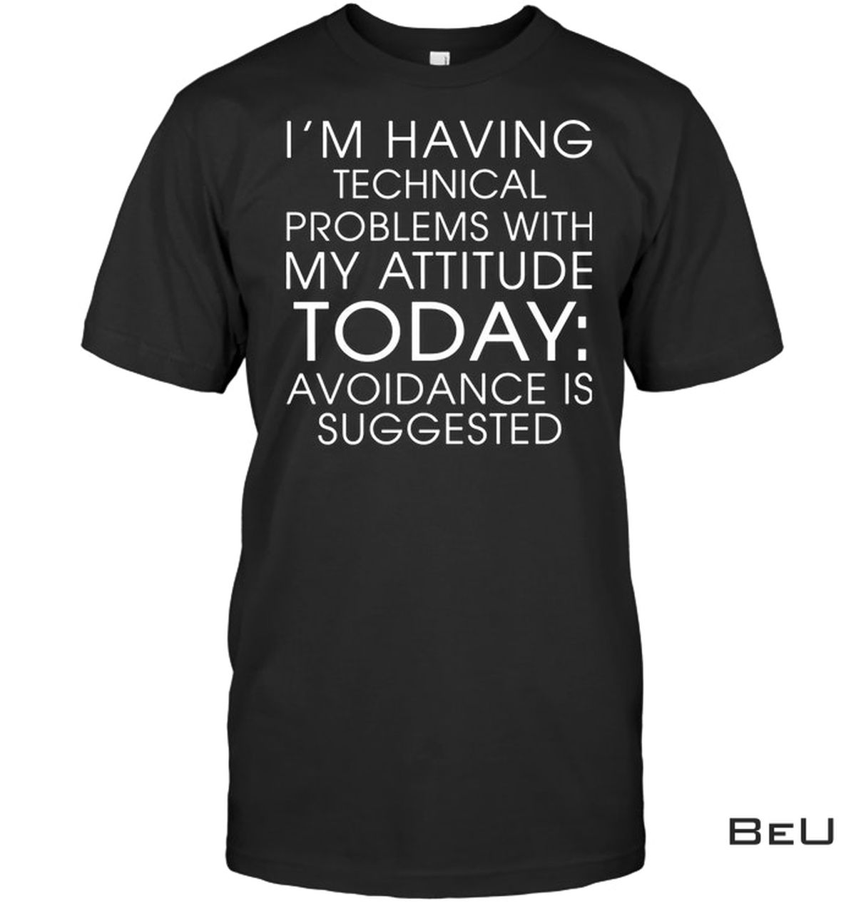 I'm Having Technical Problems With My Attitude Today Shirt