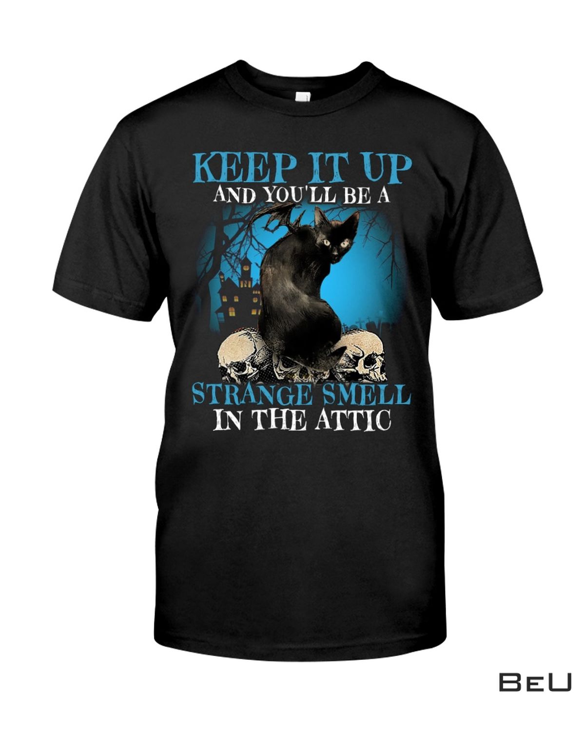 Keep It Up And You'll Be A Strange Smell In The Attic Shirt