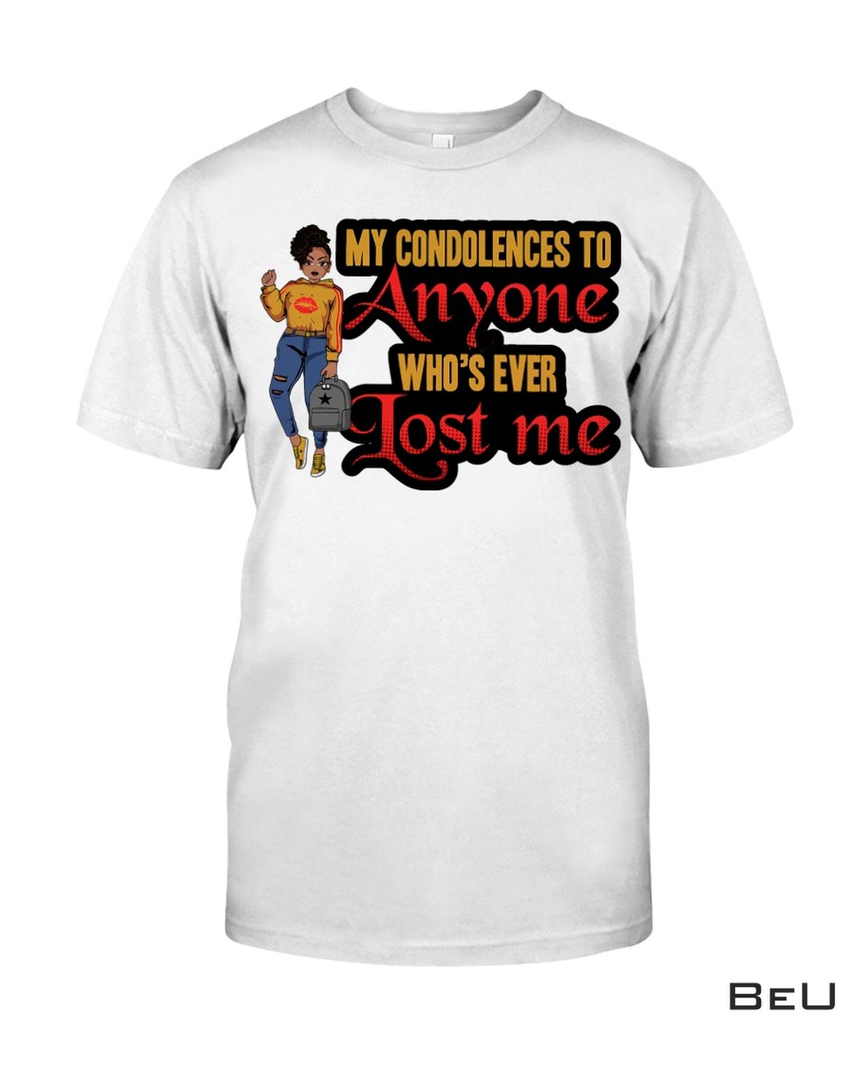 My Condolences To Anyone Who's Ever Lost Me Shirt