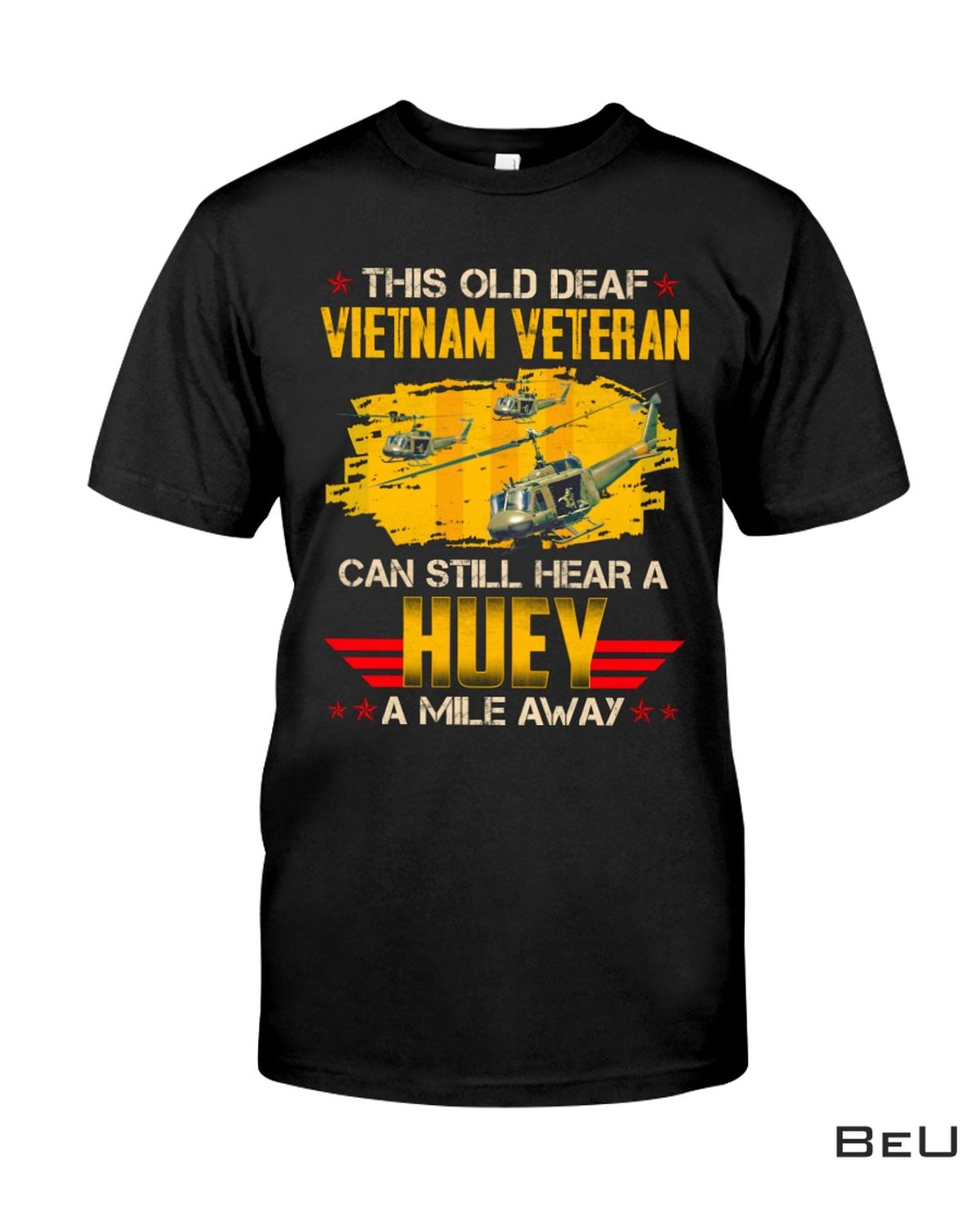 This Old Deaf Vietnam Veteran Can Still Hear A Huey A Mile Away Shirt
