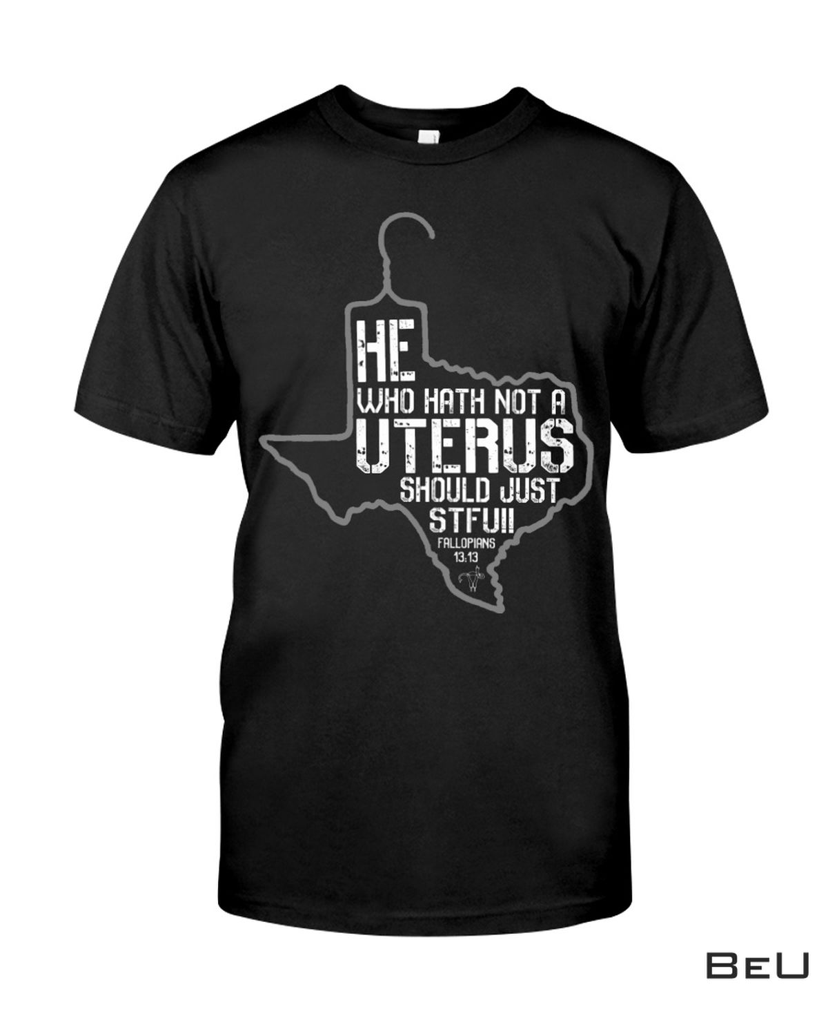 He Who Hath Not A Uterus Should Just Stfu Shirt