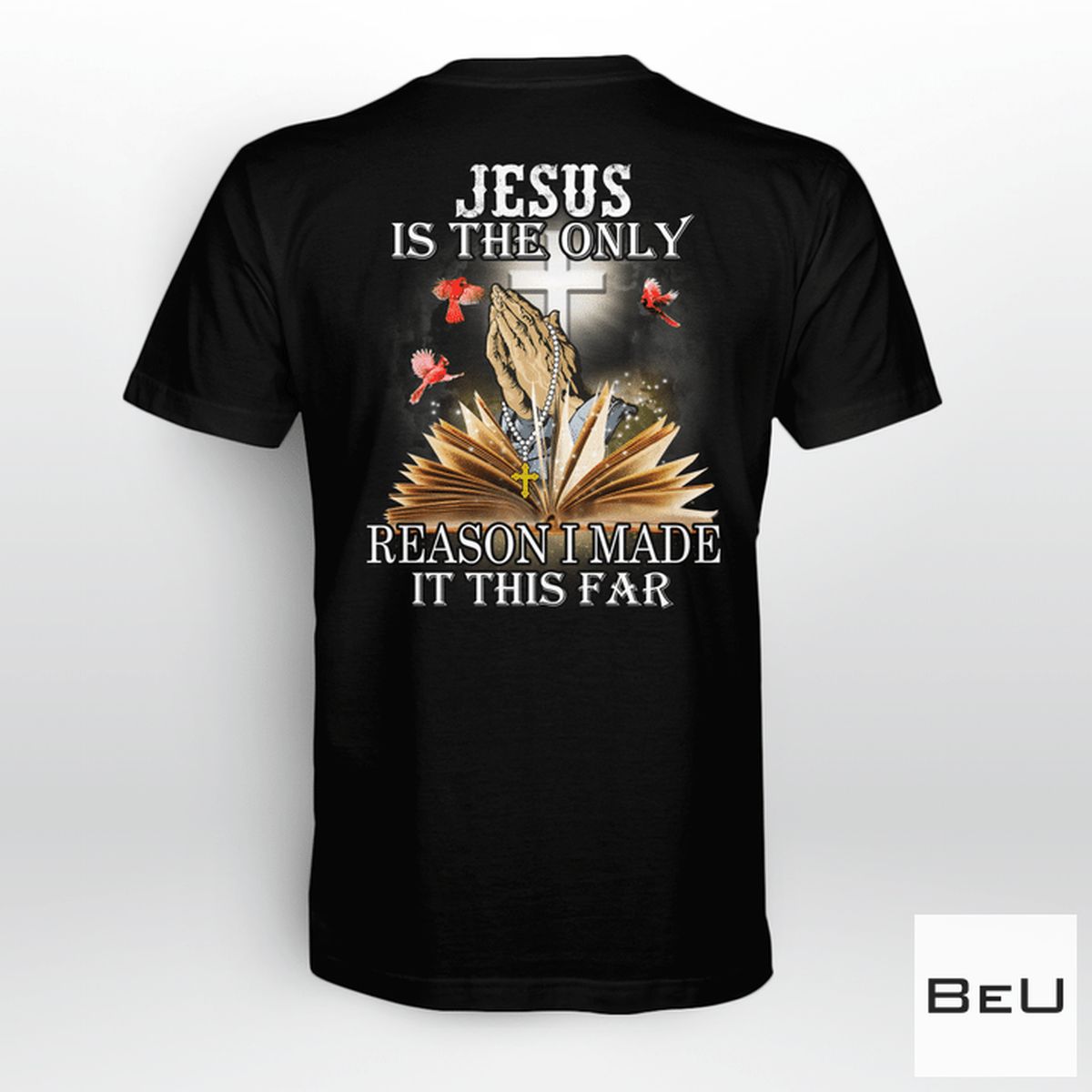 Jesus Is The Only Reason I Made This Far Shirt