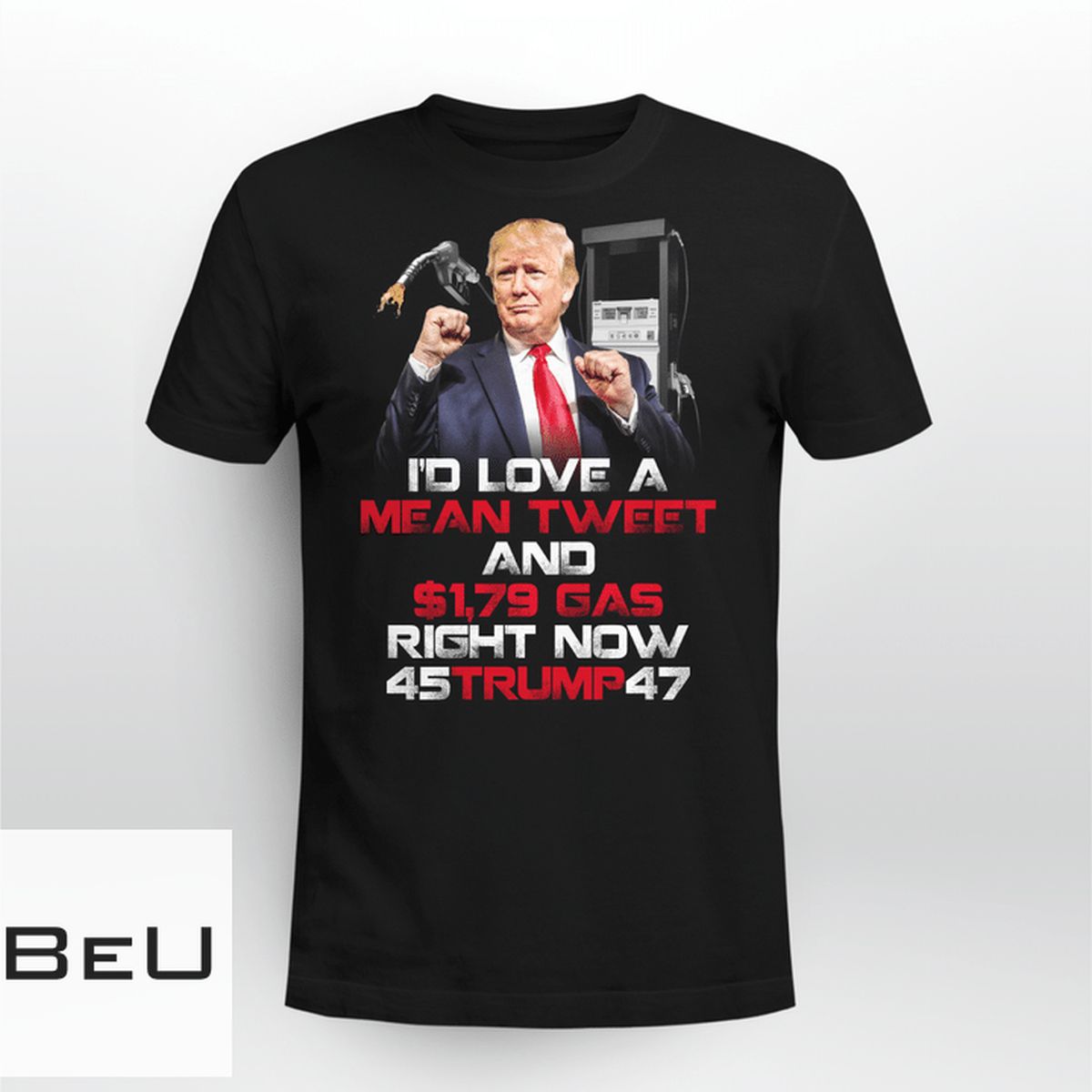 I'd Love A Mean Tweet And 1.79 Gas Right Now 45 Trump 47 Shirt