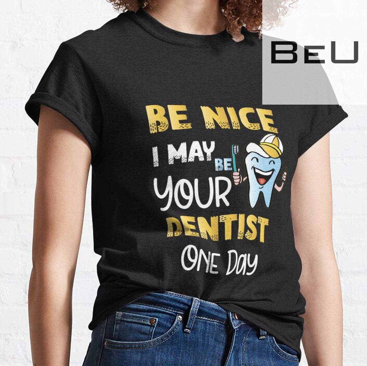 Be Nice I May Be Your Dentist One Day