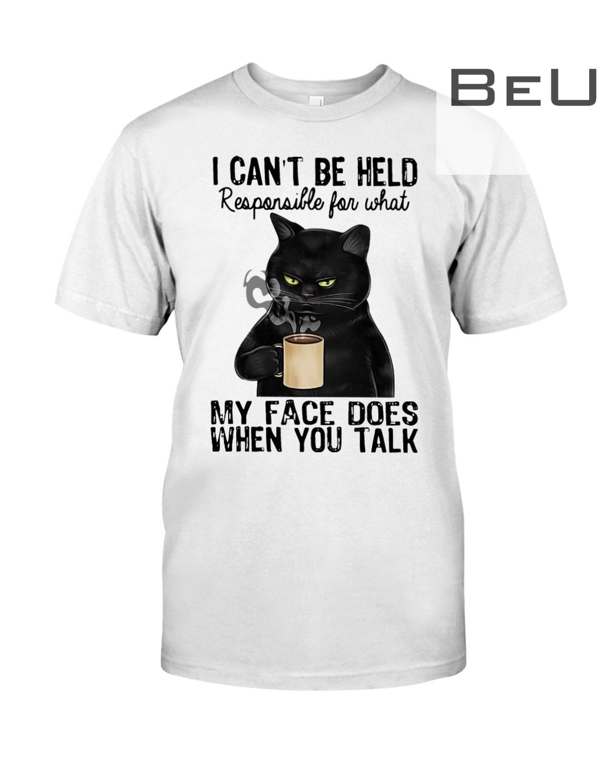 Black Cat I Can't Be Held Responsible For What My Face Does When You Talk Shirt