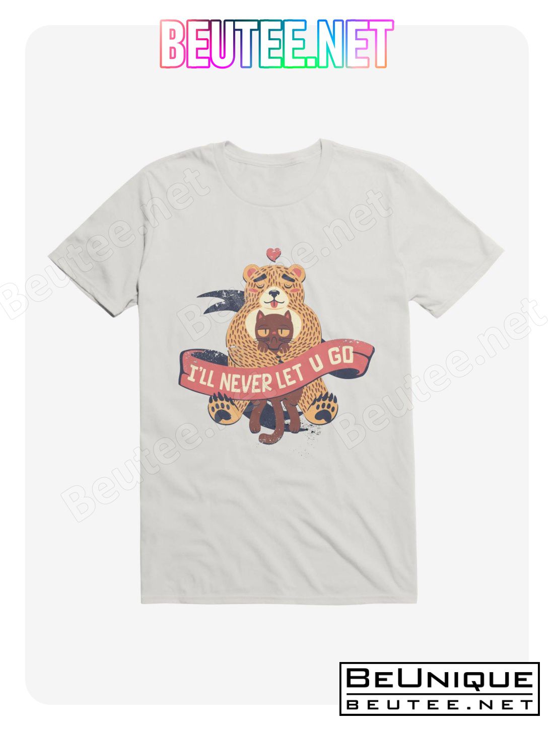 I'll Never Let You Go! Bear Love Cat T-Shirt